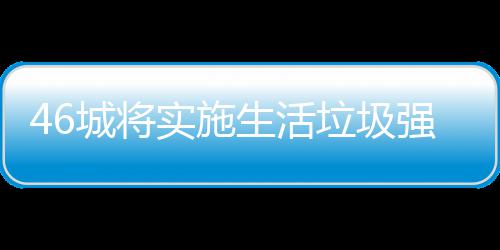 城将分类桶厂垃圾垃圾良机家遇实施生活强制